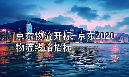 京东物流开标-京东2020物流线路招标