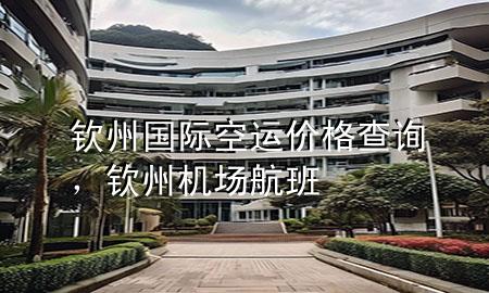 钦州国际空运价格查询，钦州机场航班