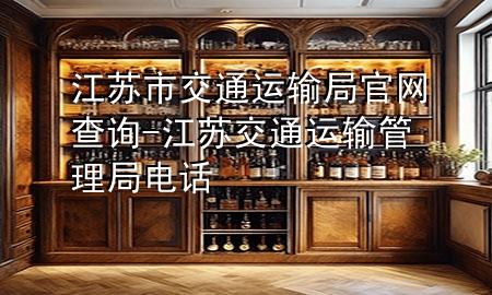 江苏市交通运输局官网查询-江苏交通运输管理局电话