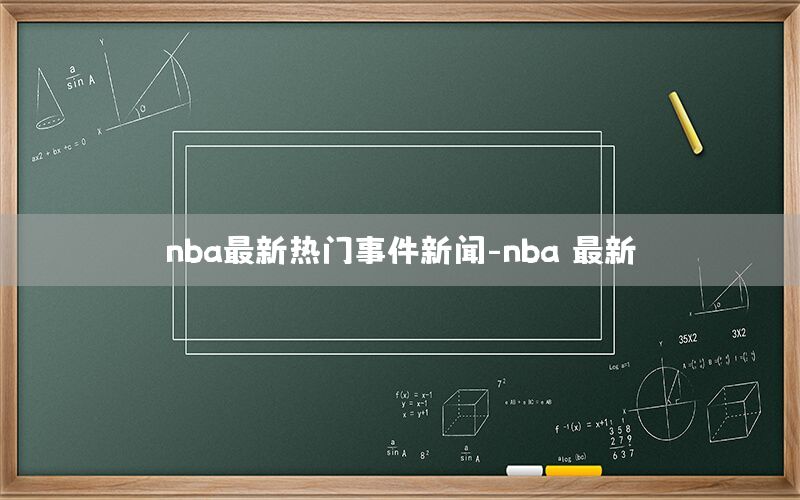 nba最新热门事件新闻-nba 最新