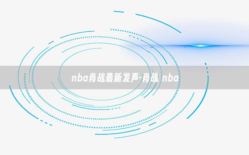 nba肖战最新发声-肖战 nba