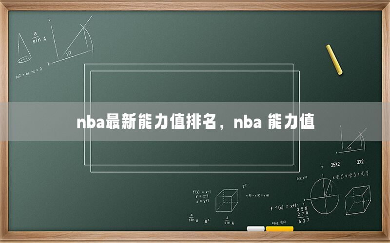 nba最新能力值排名，nba 能力值