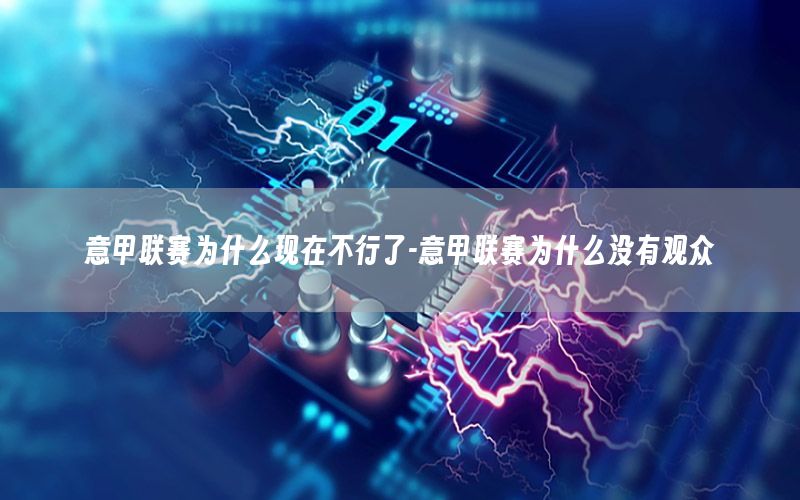 意甲联赛为什么现在不行了-意甲联赛为什么没有观众