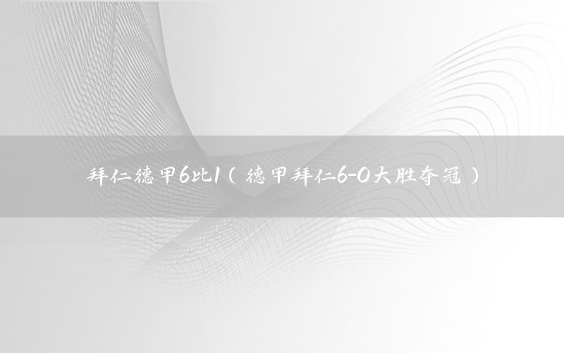 拜仁德甲6比1（德甲拜仁6-0大胜夺冠）