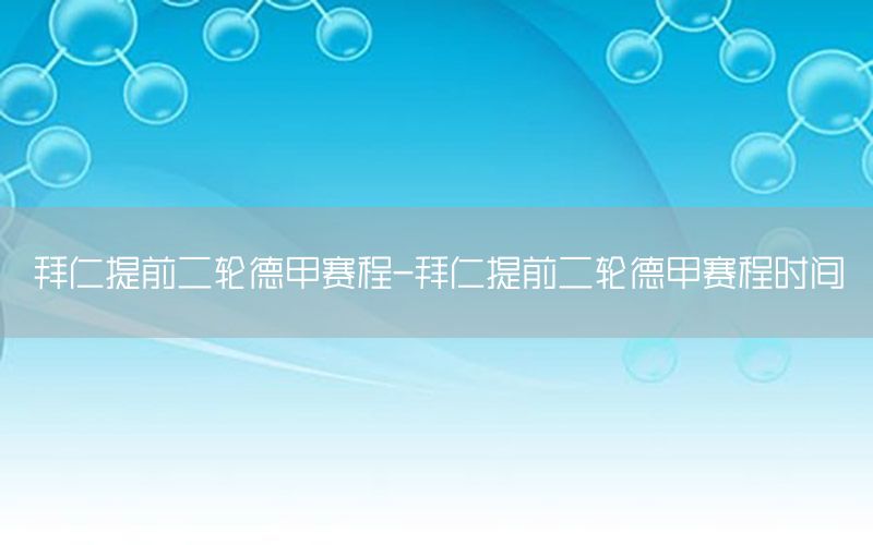 拜仁提前二轮德甲赛程-拜仁提前二轮德甲赛程时间