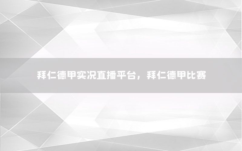 拜仁德甲实况直播平台，拜仁德甲比赛