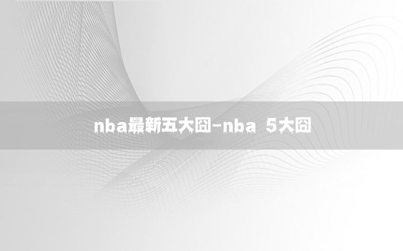 nba最新五大囧-nba 5大囧