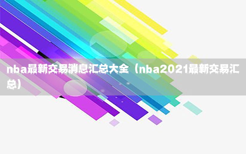 nba最新交易消息汇总大全（nba2021最新交易汇总）